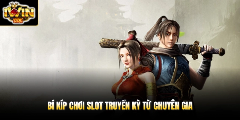Bí kíp chơi slot Truyền Kỳ từ chuyên gia