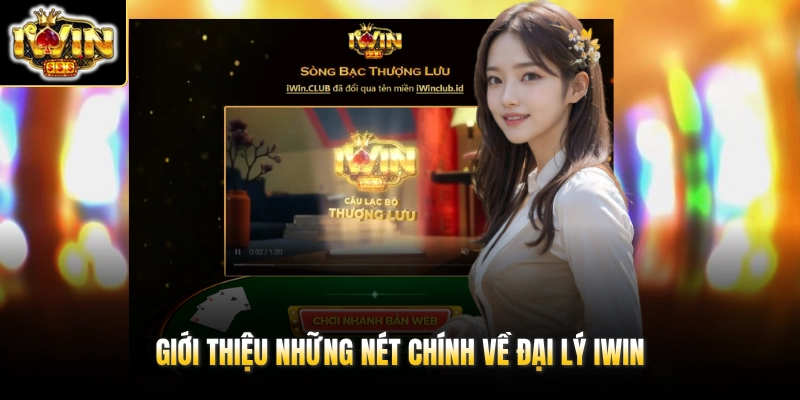 Đại Lý IWIN 1 Giới thiệu những nét chính về đại lý IWIN