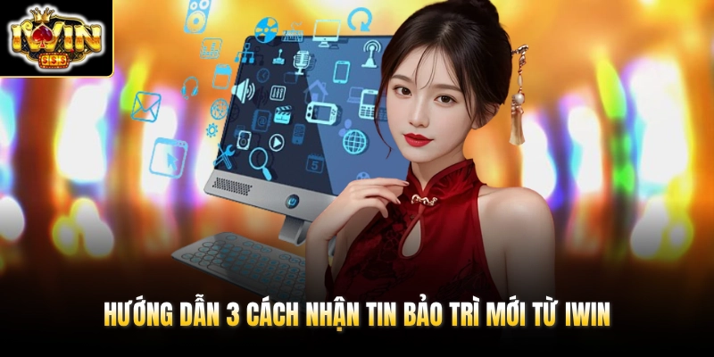 Hướng dẫn 3 cách nhận tin bảo trì mới từ IWIN