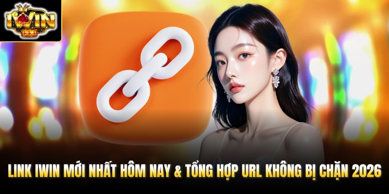 Link IWIN Mới Nhất Hôm Nay & Tổng Hợp URL Không Bị Chặn 2026 1 link iwin moi nhat hom nay tong hop url khong bi chan 2026