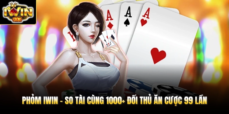 Phỏm IWIN - So Tài Cùng 1000+ Đối Thủ Ăn Cược 99 Lần 1 Phỏm IWIN - So Tài Cùng 1000+ Đối Thủ Ăn Cược 99 Lần