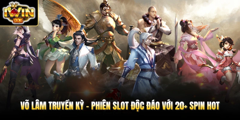 vo lam truyen ky phien slot doc dao voi 20 spin hot